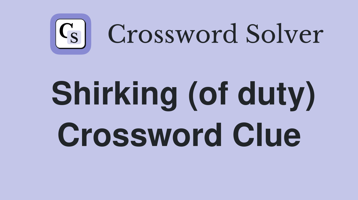 Shirking (of duty) Crossword Clue