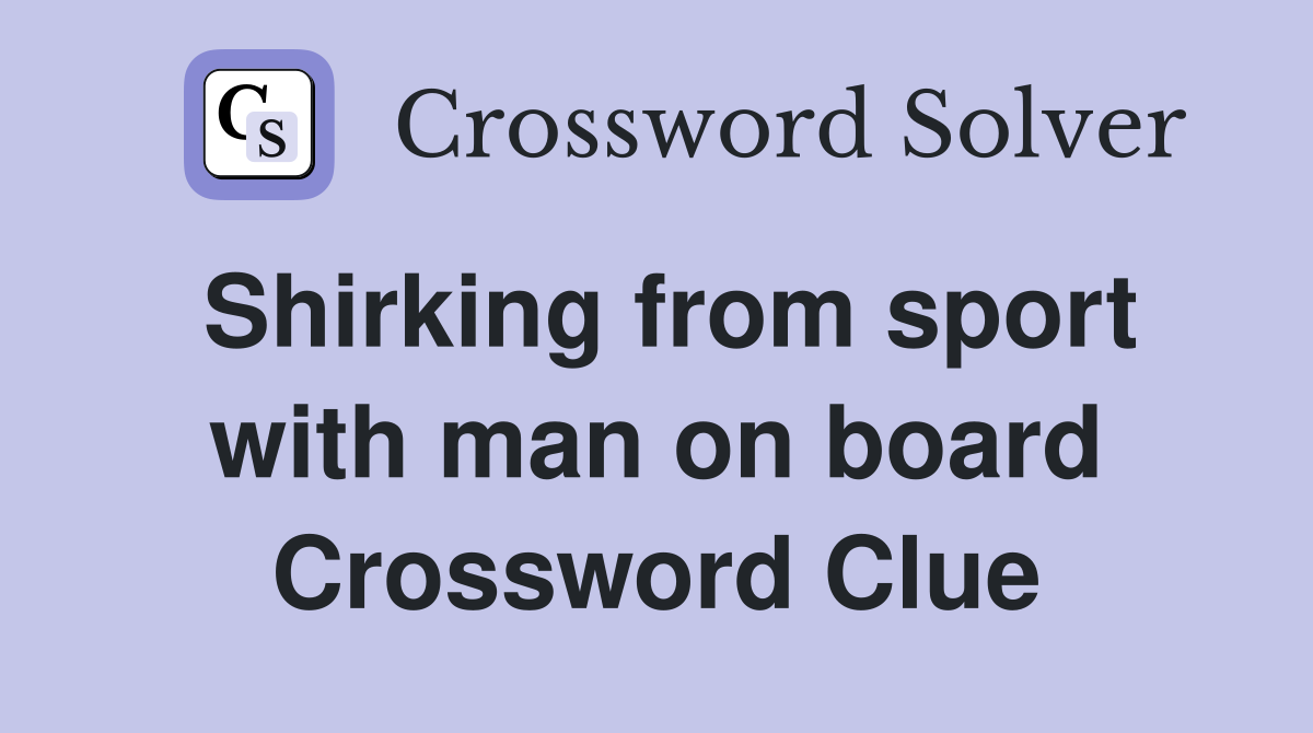 Shirking from sport with man on board Crossword Clue
