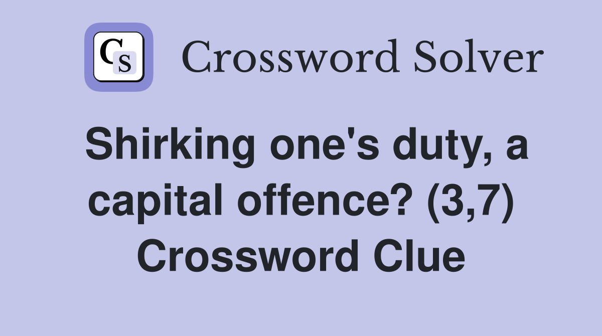 Shirking one's duty, a capital offence? (3,7) Crossword Clue
