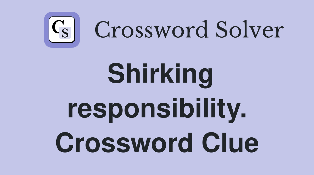 Shirking responsibility. Crossword Clue