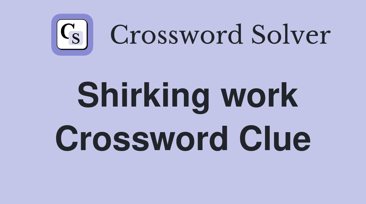 Shirking work Crossword Clue