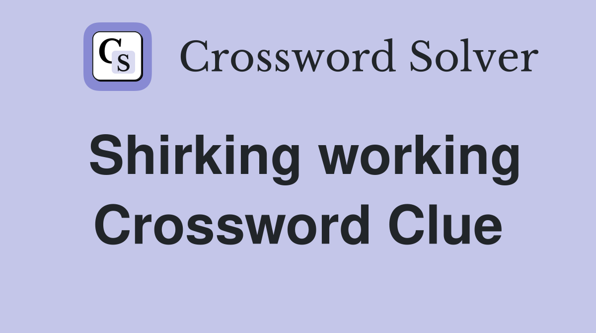 Shirking working Crossword Clue