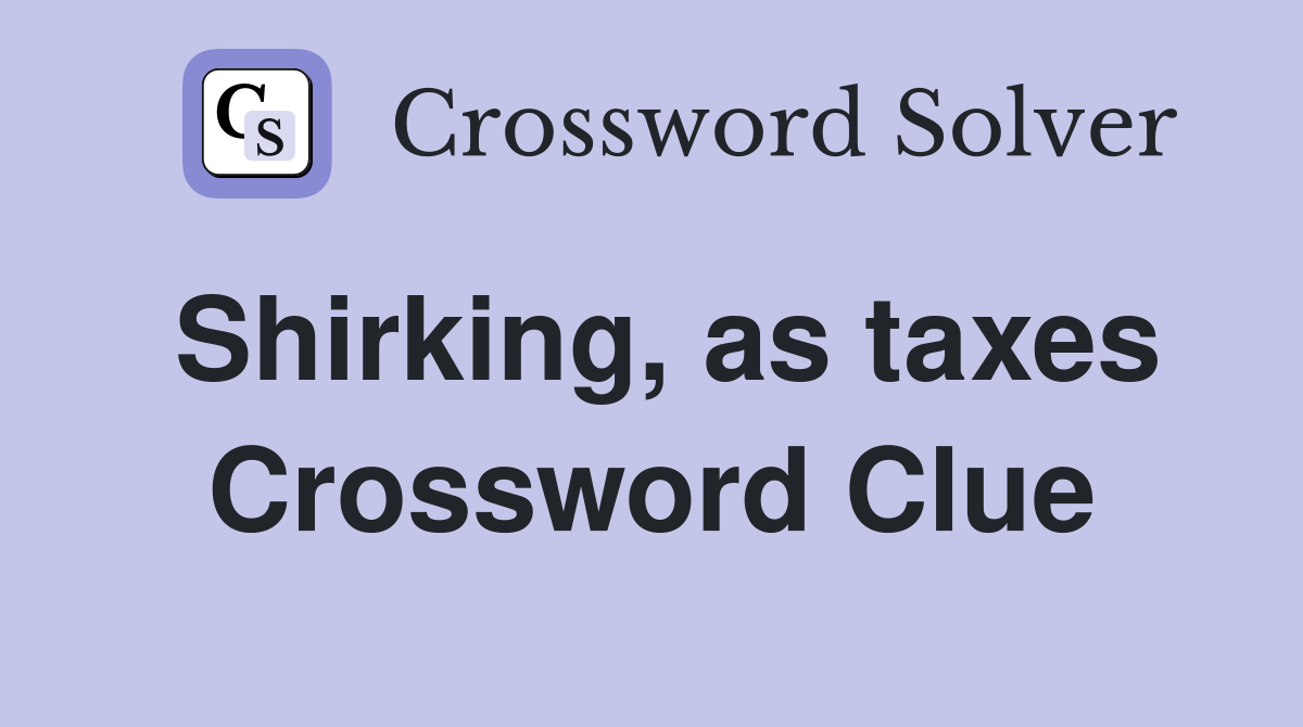 Shirking, as taxes Crossword Clue