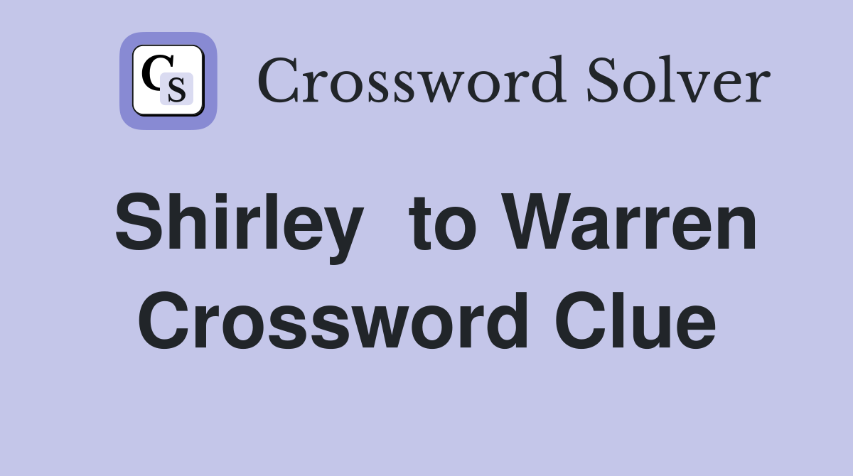 Shirley  to Warren Crossword Clue