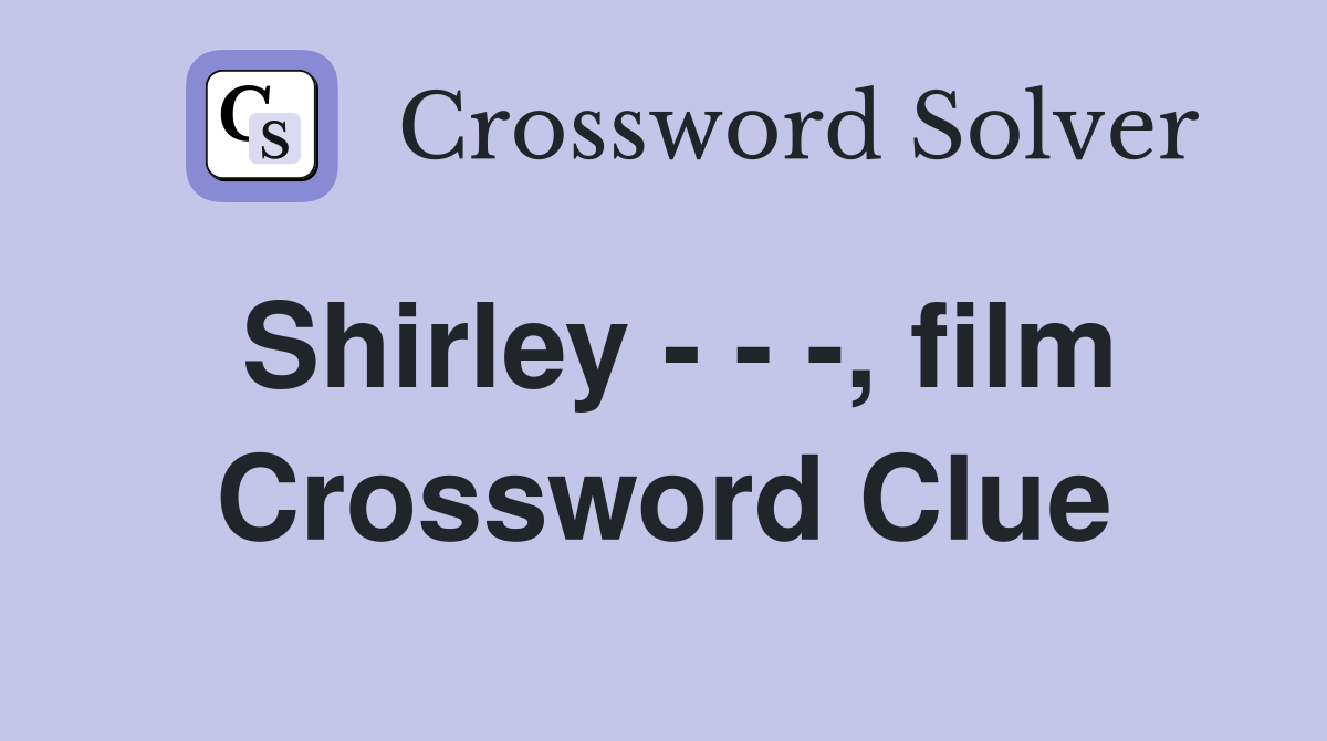 Shirley - - -, film Crossword Clue