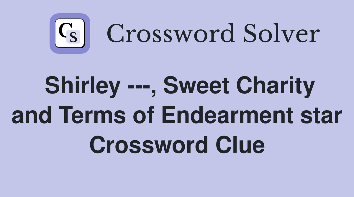 Shirley ---, Sweet Charity and Terms of Endearment star Crossword Clue