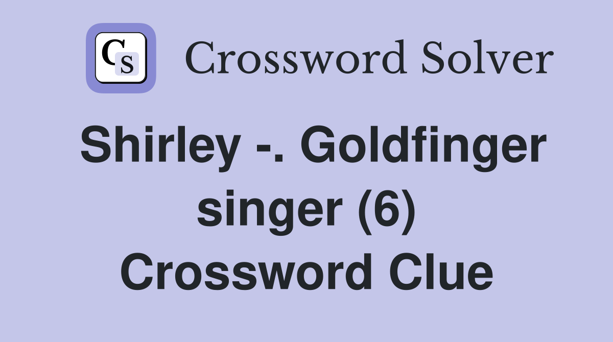 Shirley -. Goldfinger singer (6) Crossword Clue