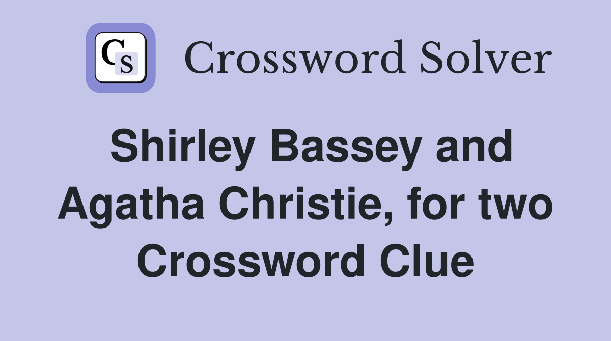 Shirley Bassey and Agatha Christie, for two Crossword Clue