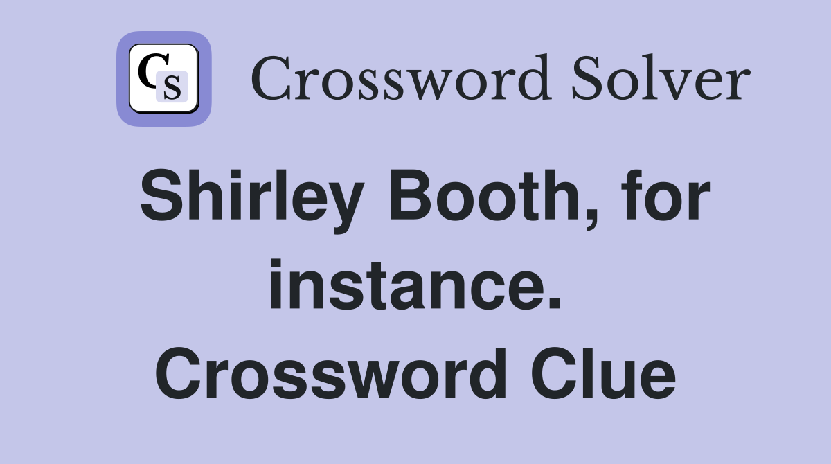 Shirley Booth, for instance. Crossword Clue