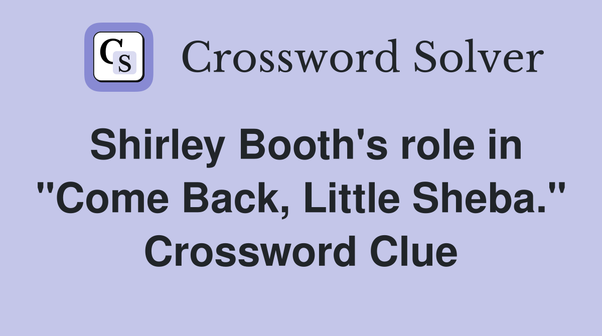Shirley Booth's role in "Come Back, Little Sheba." Crossword Clue