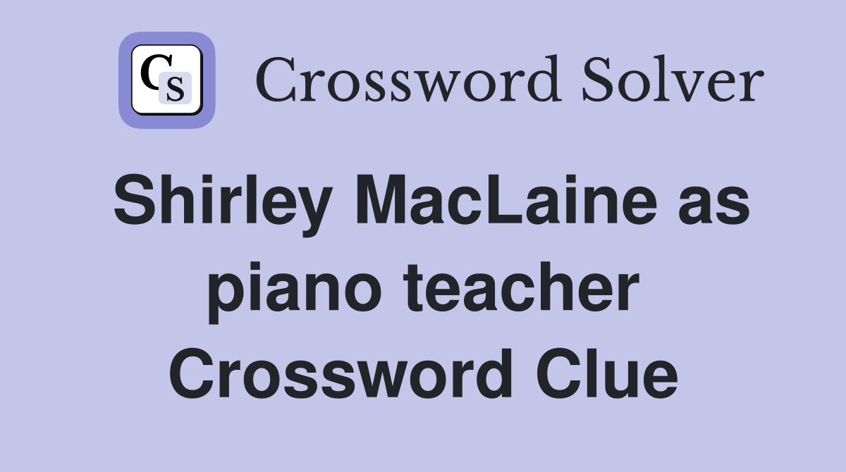 Shirley MacLaine as piano teacher Crossword Clue