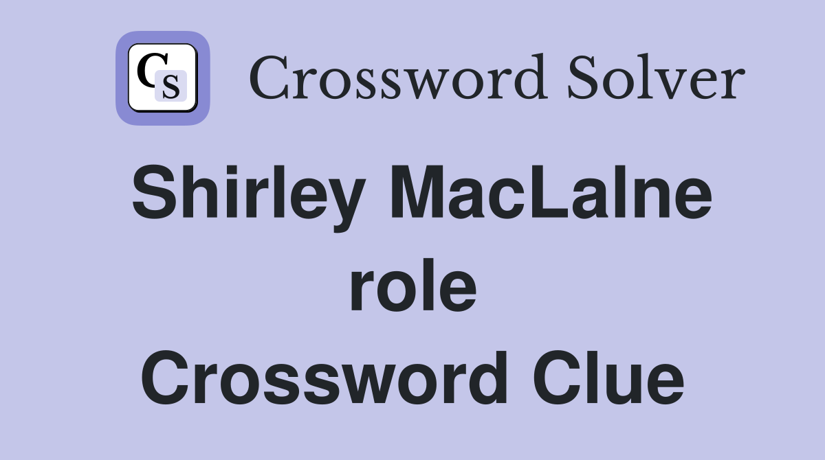 Shirley MacLalne role Crossword Clue