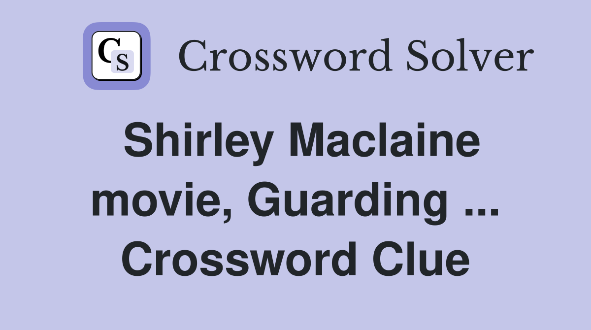 Shirley Maclaine movie, Guarding ... Crossword Clue