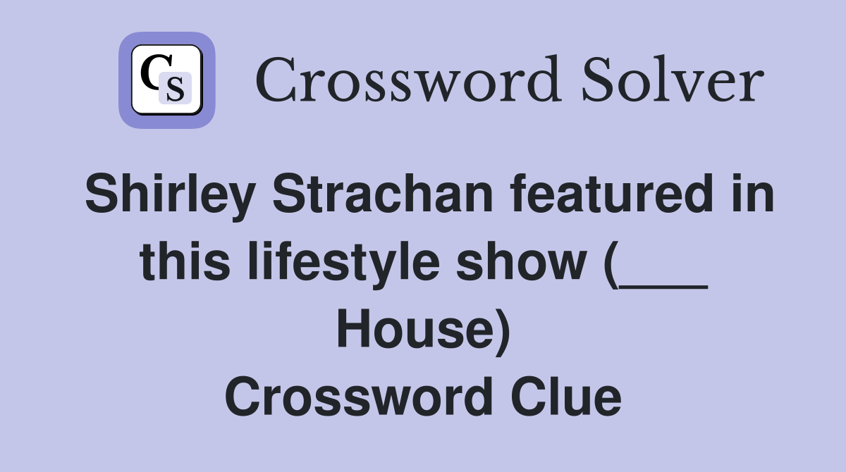 Shirley Strachan featured in this lifestyle show (___ House) Crossword Clue