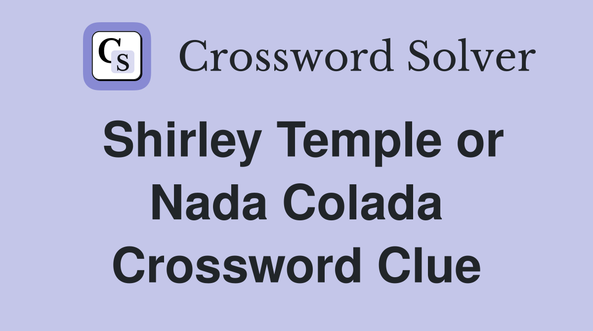 Shirley Temple or Nada Colada Crossword Clue