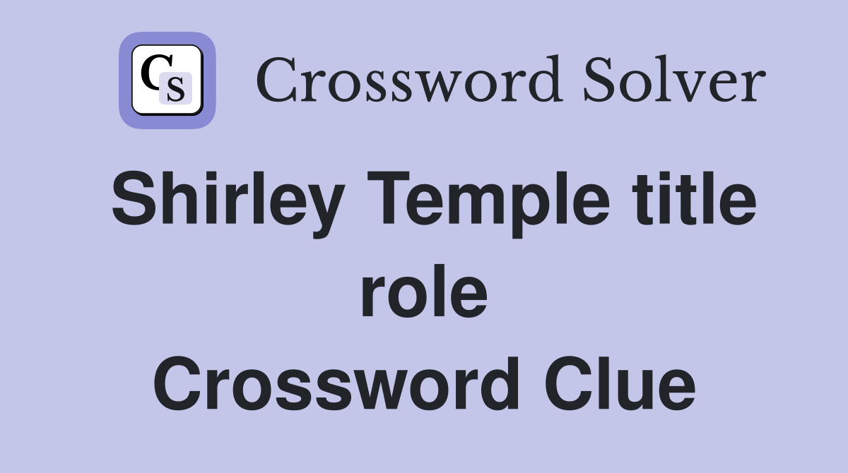 Shirley Temple title role Crossword Clue