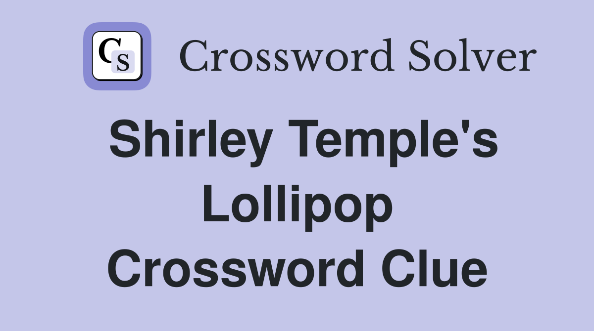 Shirley Temple's Lollipop Crossword Clue