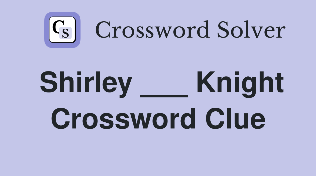 Shirley ___ Knight Crossword Clue