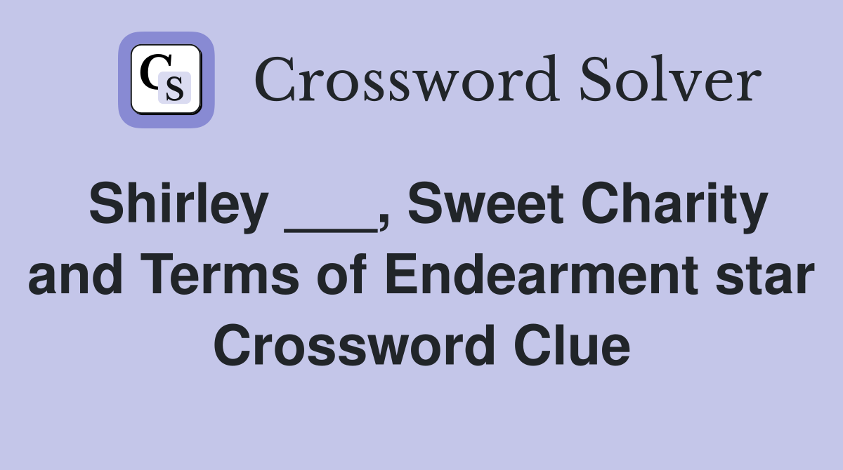 Shirley ___, Sweet Charity and Terms of Endearment star Crossword Clue