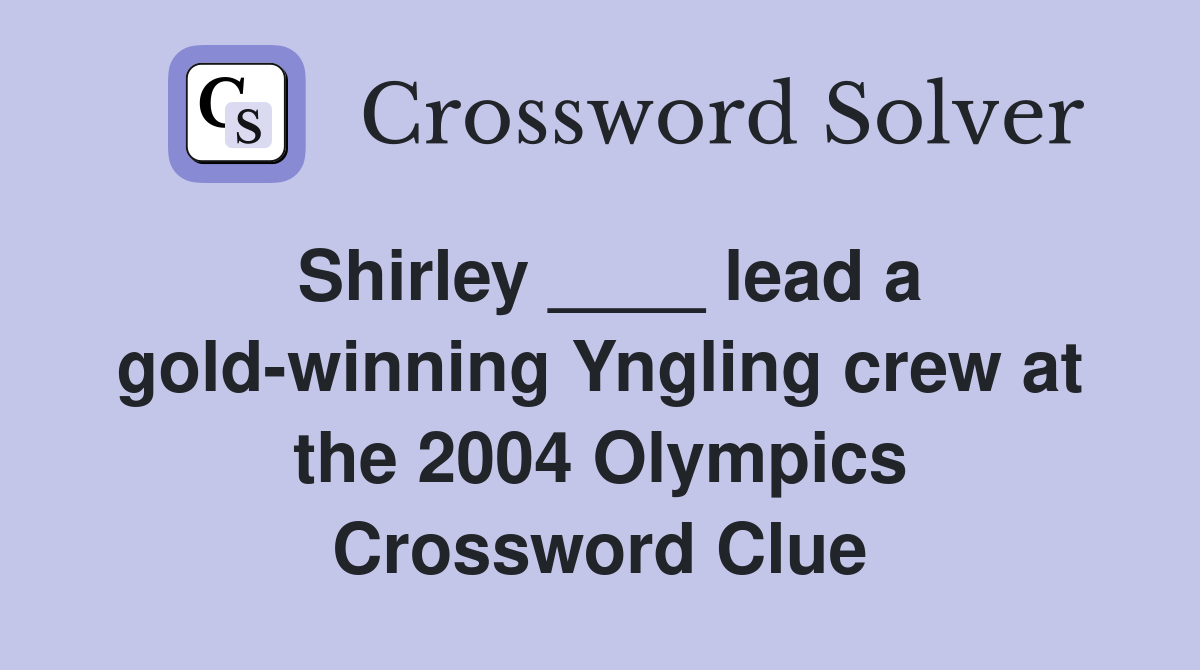 Shirley ____ lead a gold-winning Yngling crew at the 2004 Olympics Crossword Clue