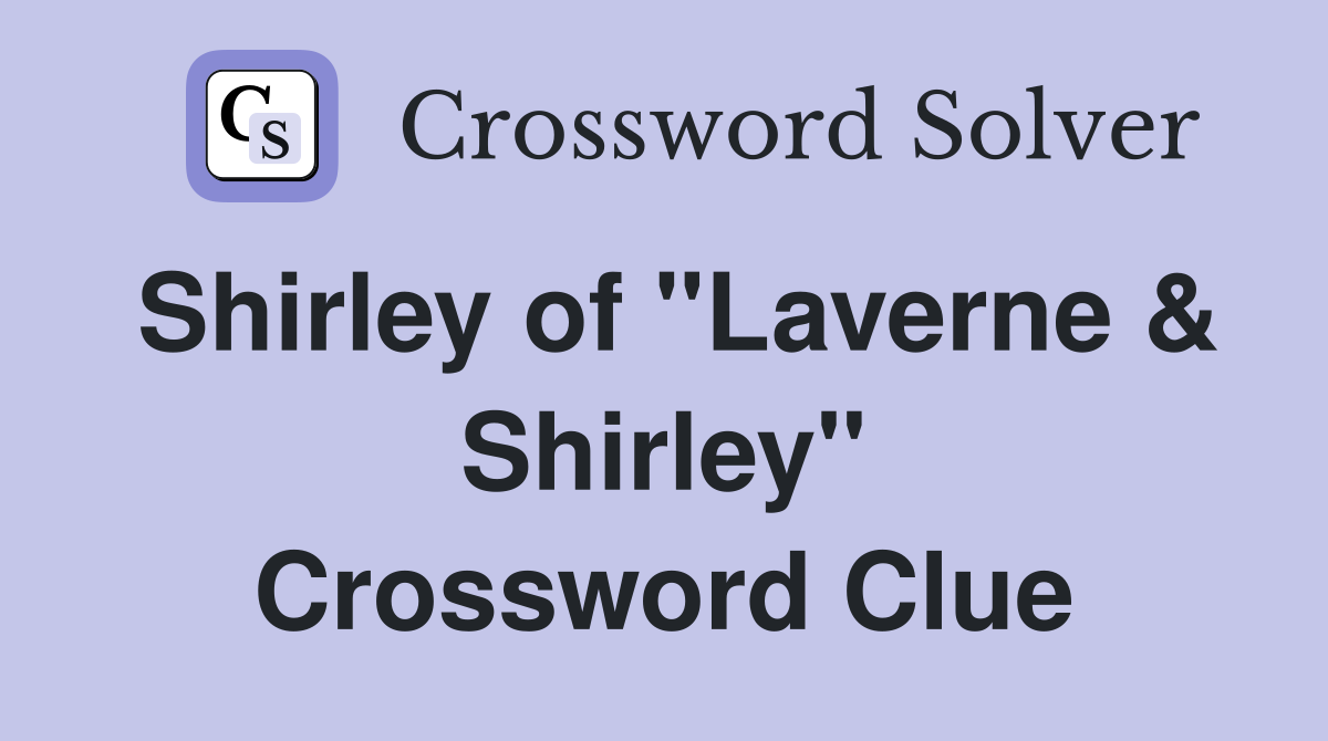 Shirley of "Laverne & Shirley" Crossword Clue