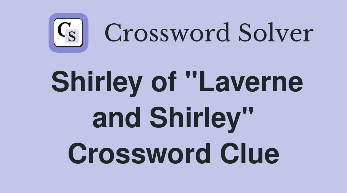 Shirley of "Laverne and Shirley" Crossword Clue