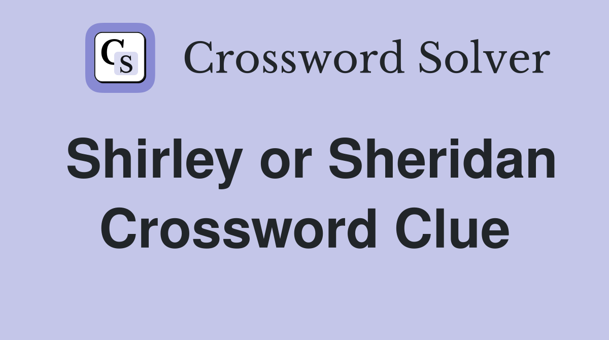 Shirley or Sheridan Crossword Clue