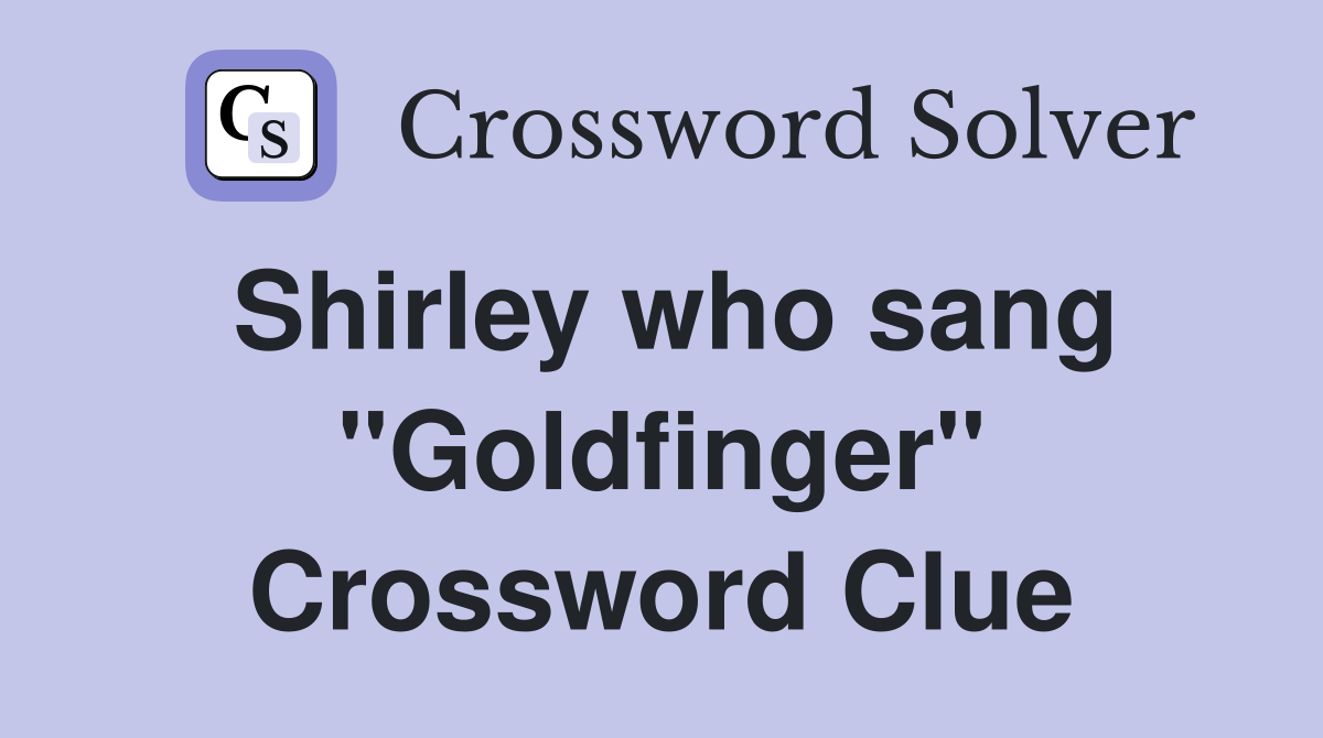 Shirley who sang "Goldfinger" Crossword Clue