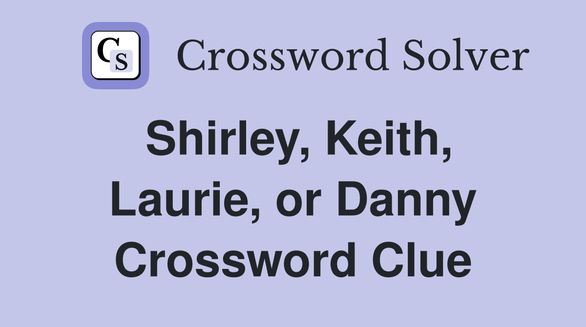 Shirley, Keith, Laurie, or Danny Crossword Clue