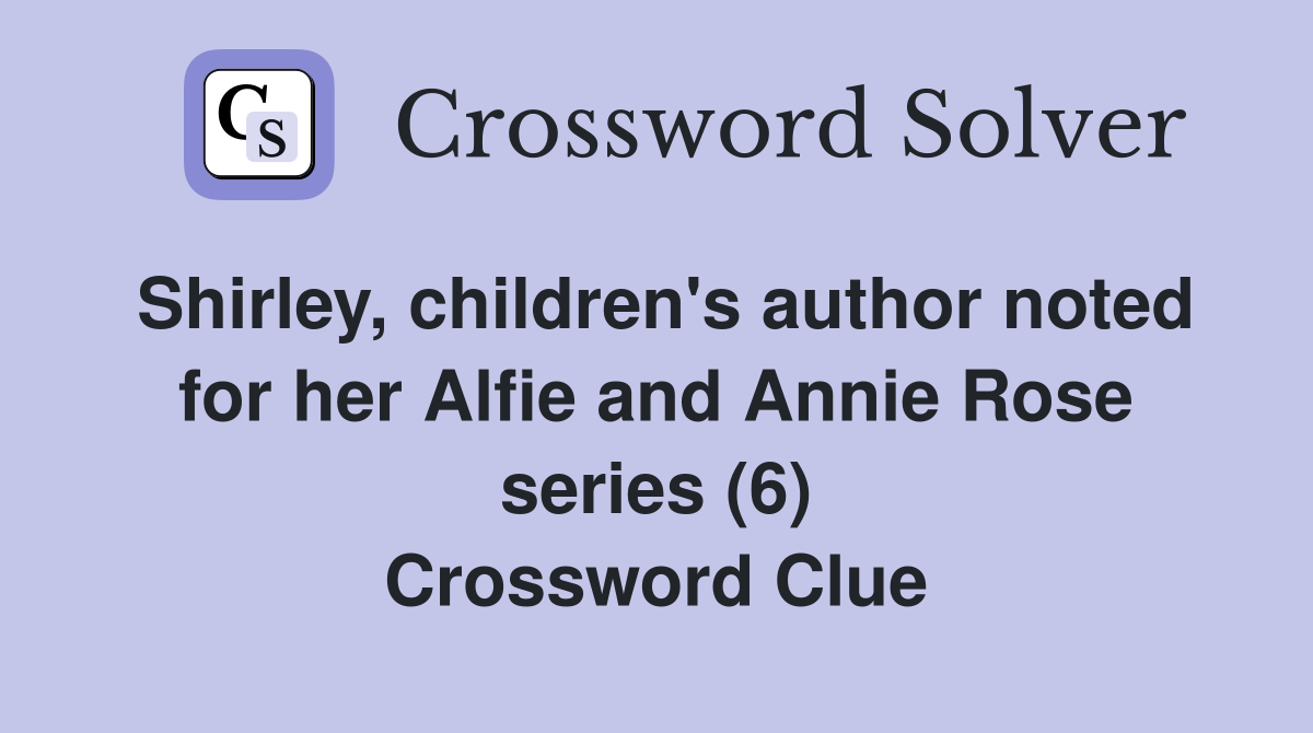 Shirley, children's author noted for her Alfie and Annie Rose series (6) Crossword Clue