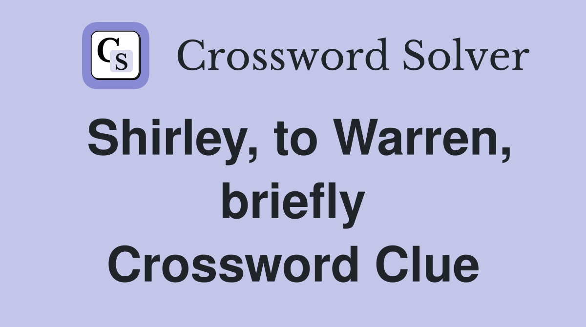 Shirley, to Warren, briefly Crossword Clue