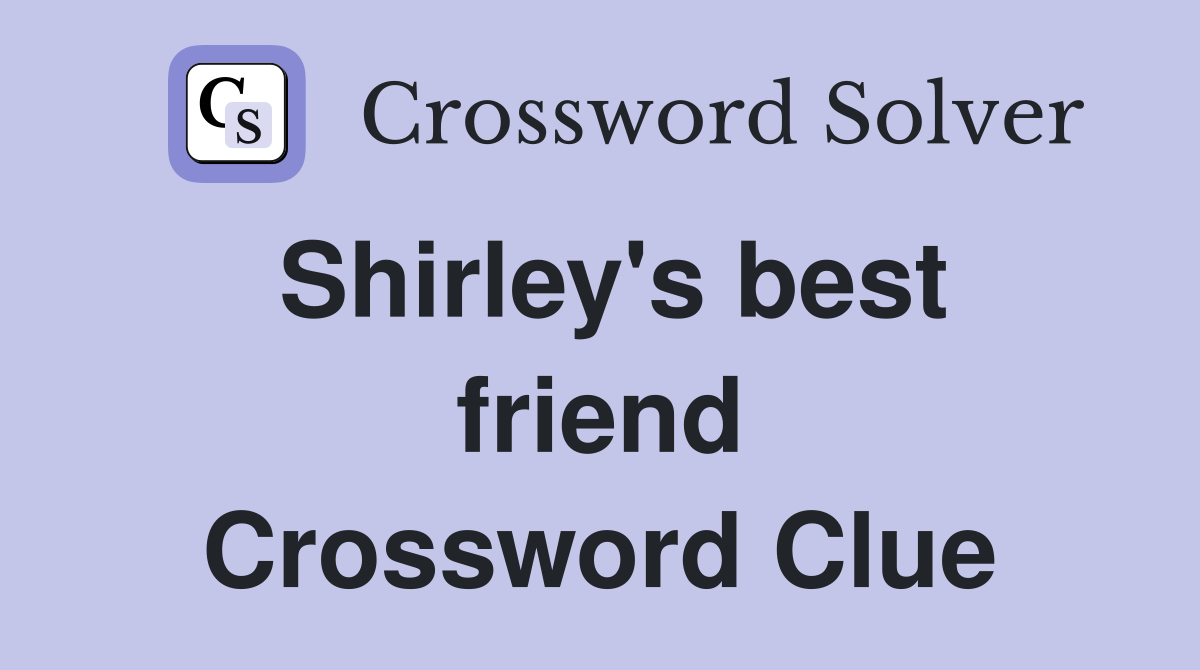 Shirley's best friend Crossword Clue