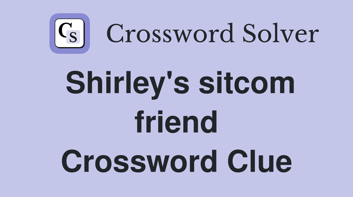 Shirley's sitcom friend Crossword Clue
