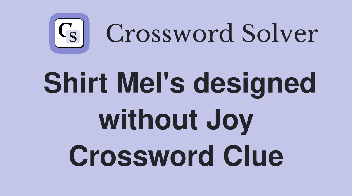 Shirt Mel's designed without Joy Crossword Clue