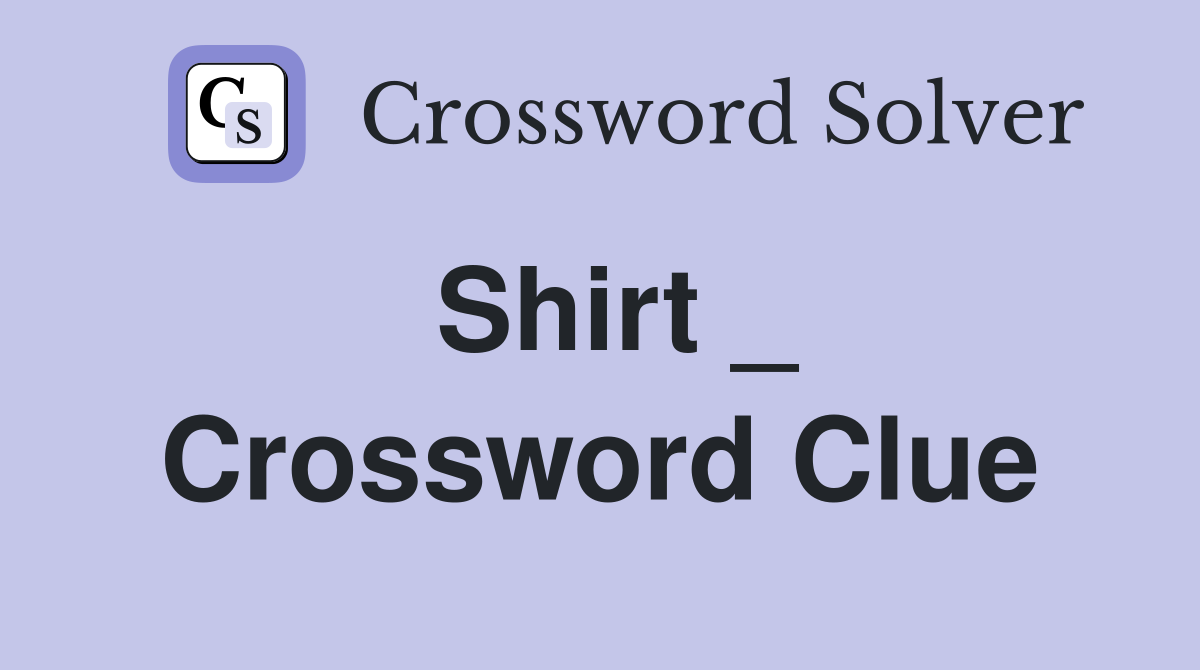 Shirt _ Crossword Clue