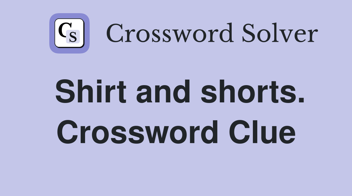 Shirt and shorts. Crossword Clue