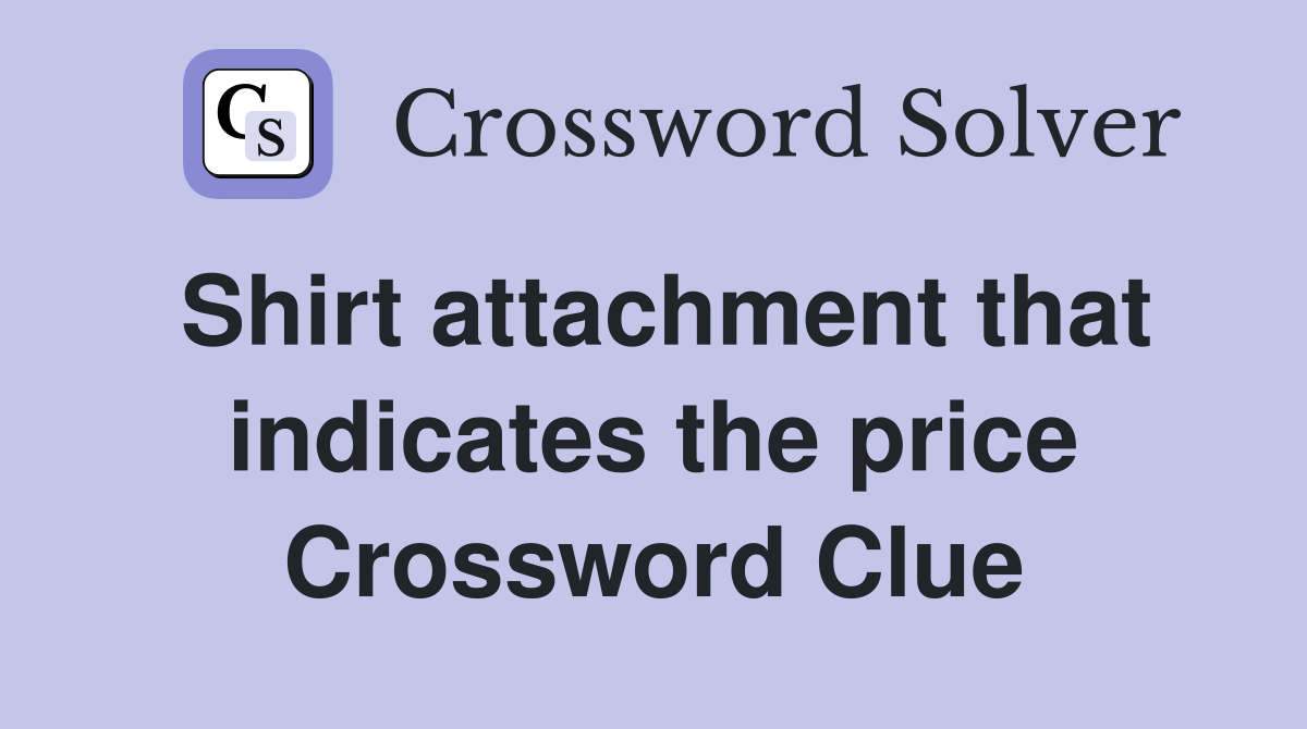 Shirt attachment that indicates the price Crossword Clue