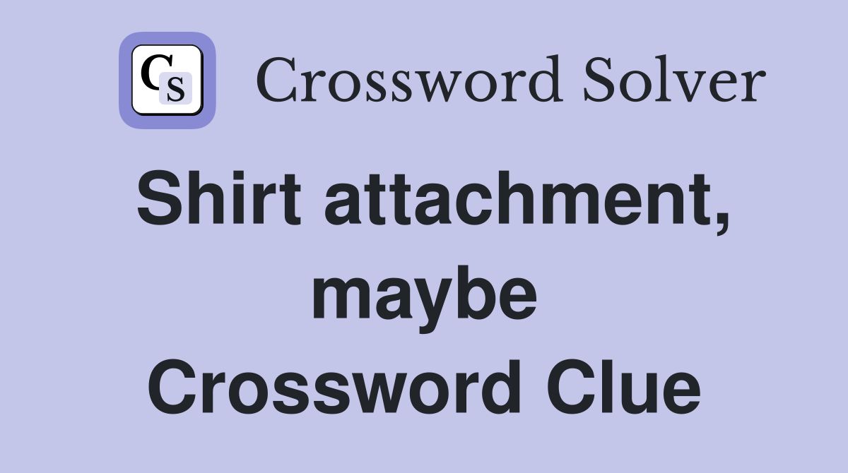 Shirt attachment, maybe Crossword Clue