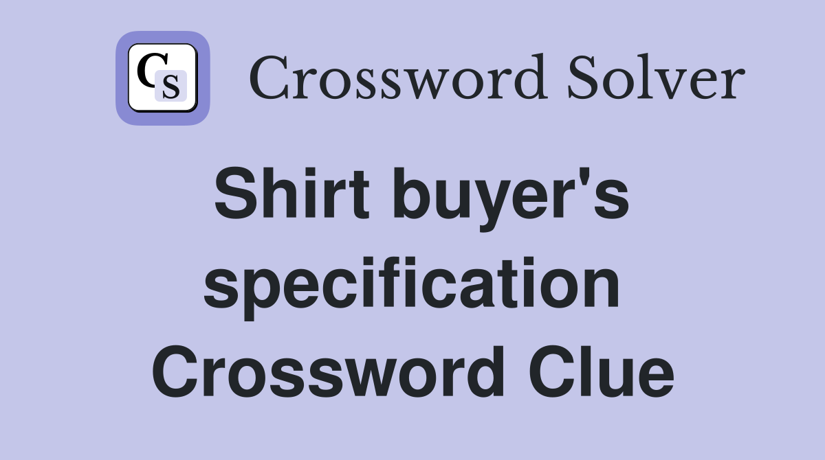 Shirt buyer's specification Crossword Clue