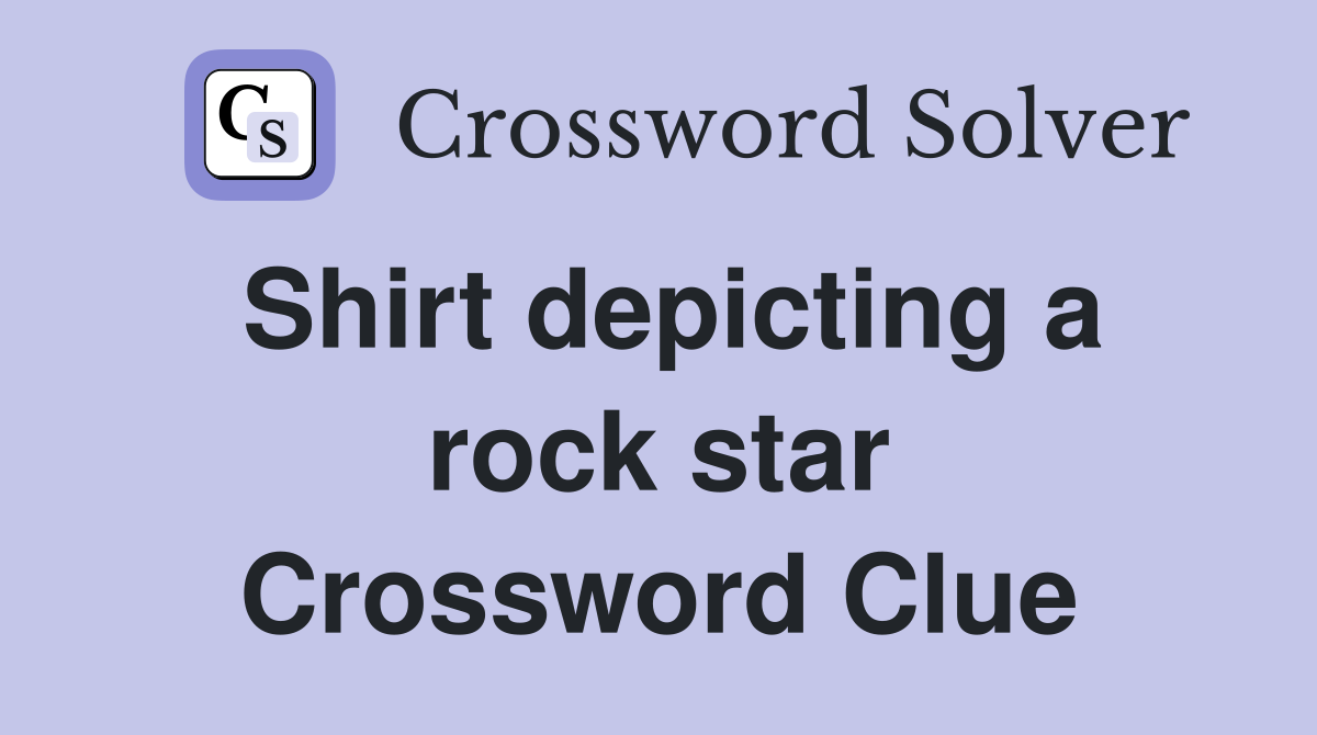 Shirt depicting a rock star Crossword Clue
