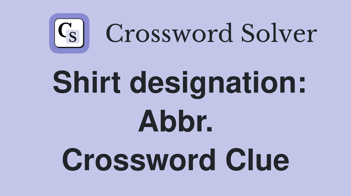 Shirt designation: Abbr. Crossword Clue