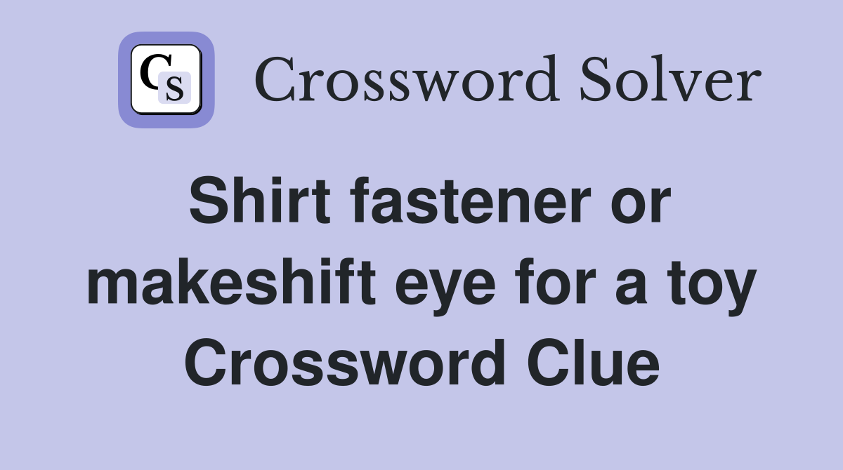 Shirt fastener or makeshift eye for a toy Crossword Clue
