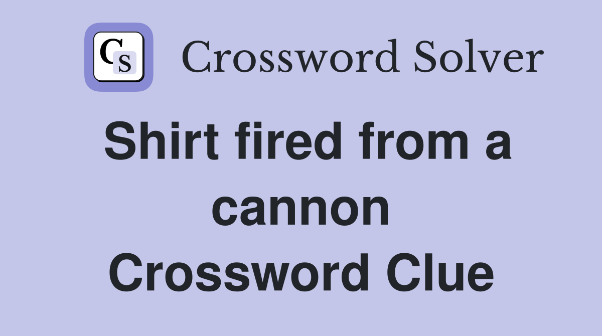 Shirt fired from a cannon Crossword Clue