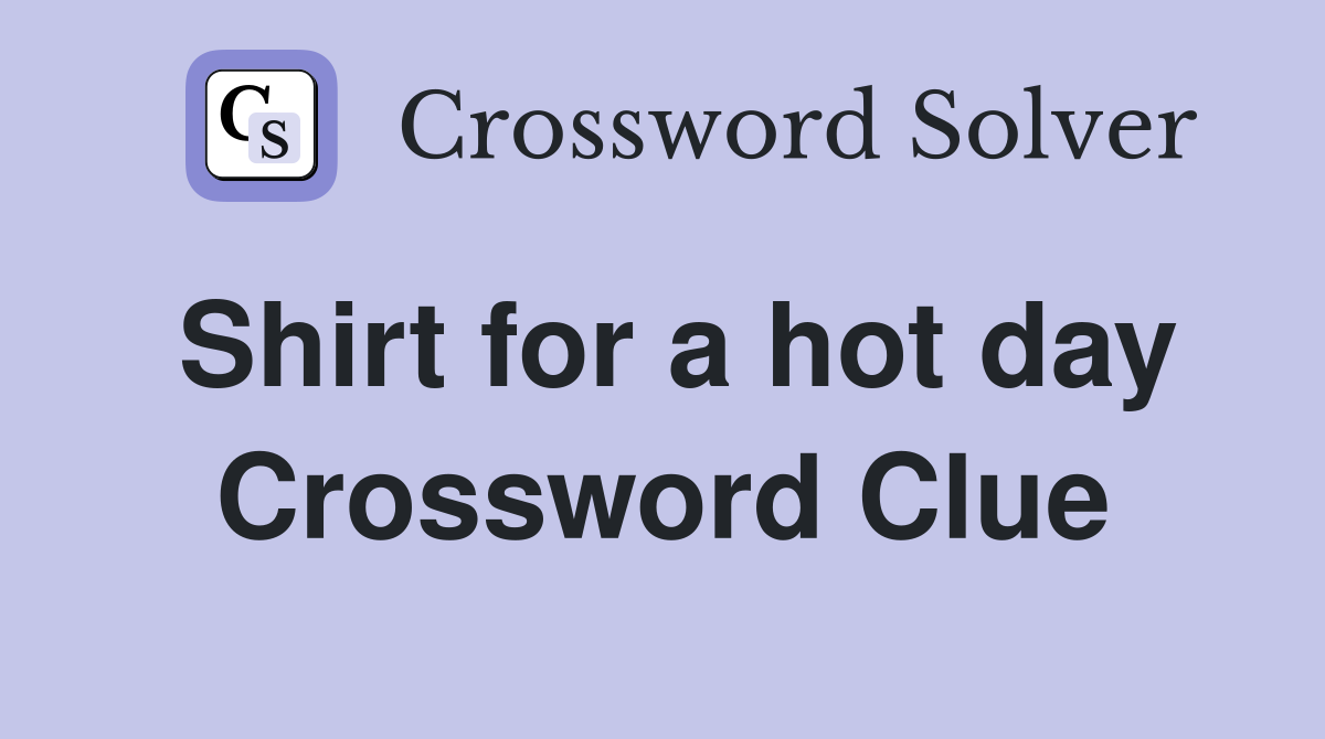 Shirt for a hot day Crossword Clue