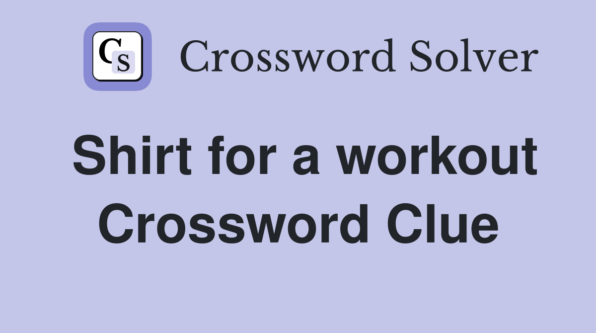 Shirt for a workout Crossword Clue