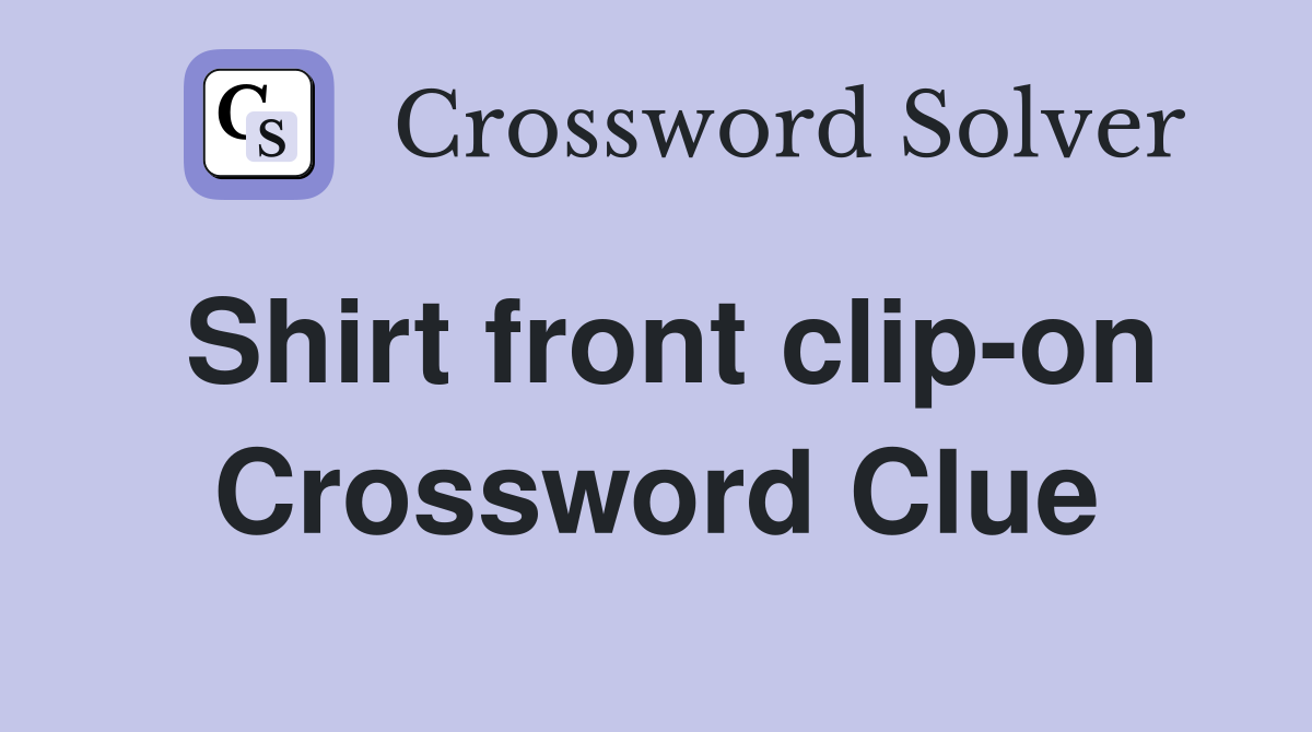 Shirt front clip-on Crossword Clue