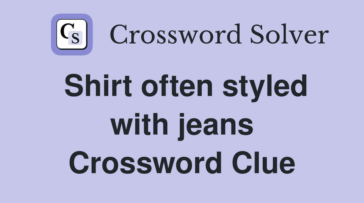 Shirt often styled with jeans Crossword Clue