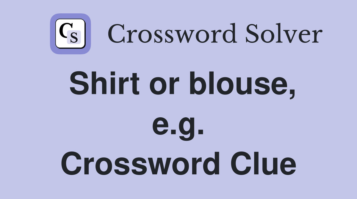 Shirt or blouse, e.g. Crossword Clue