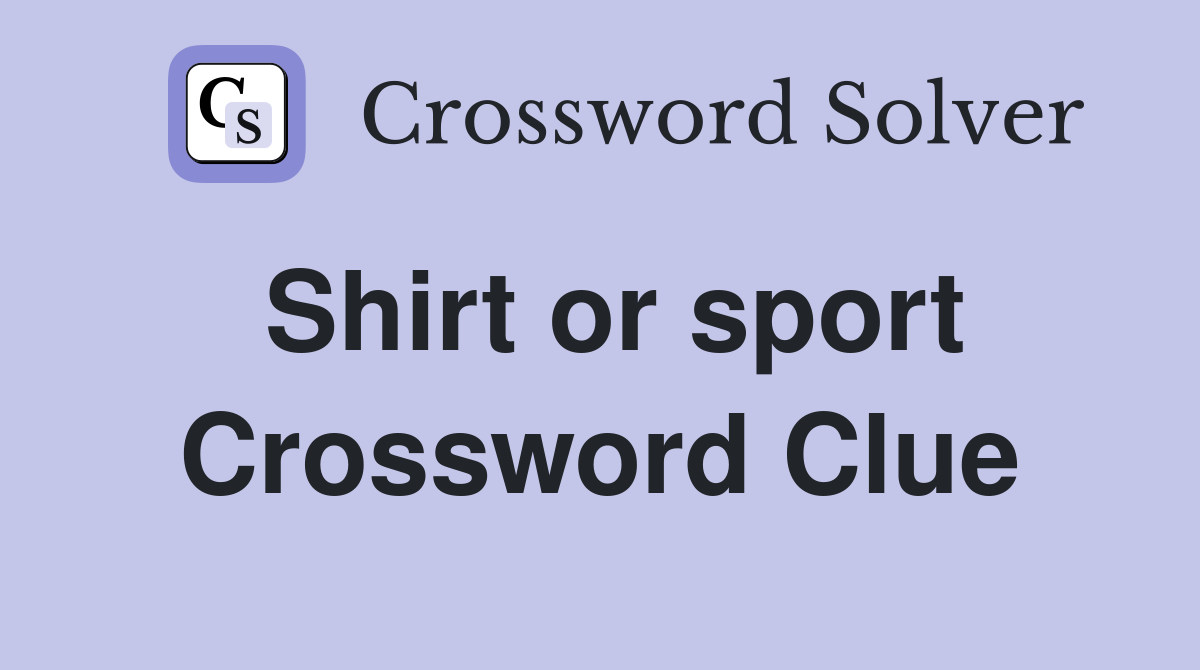 Shirt or sport Crossword Clue