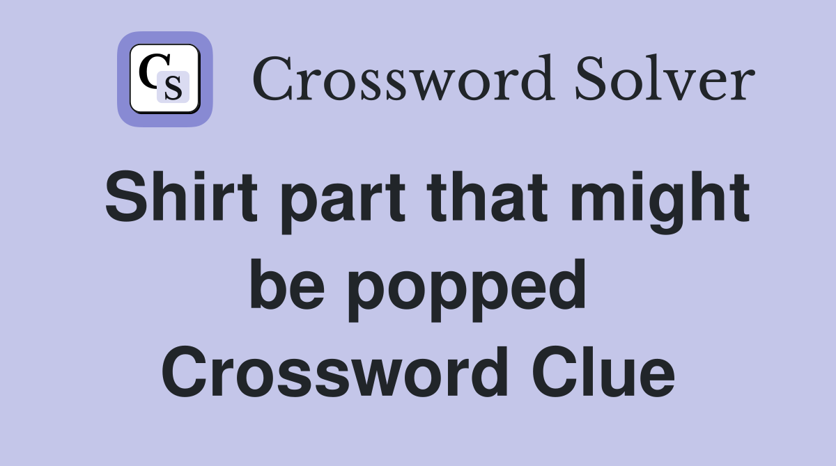 Shirt part that might be popped Crossword Clue